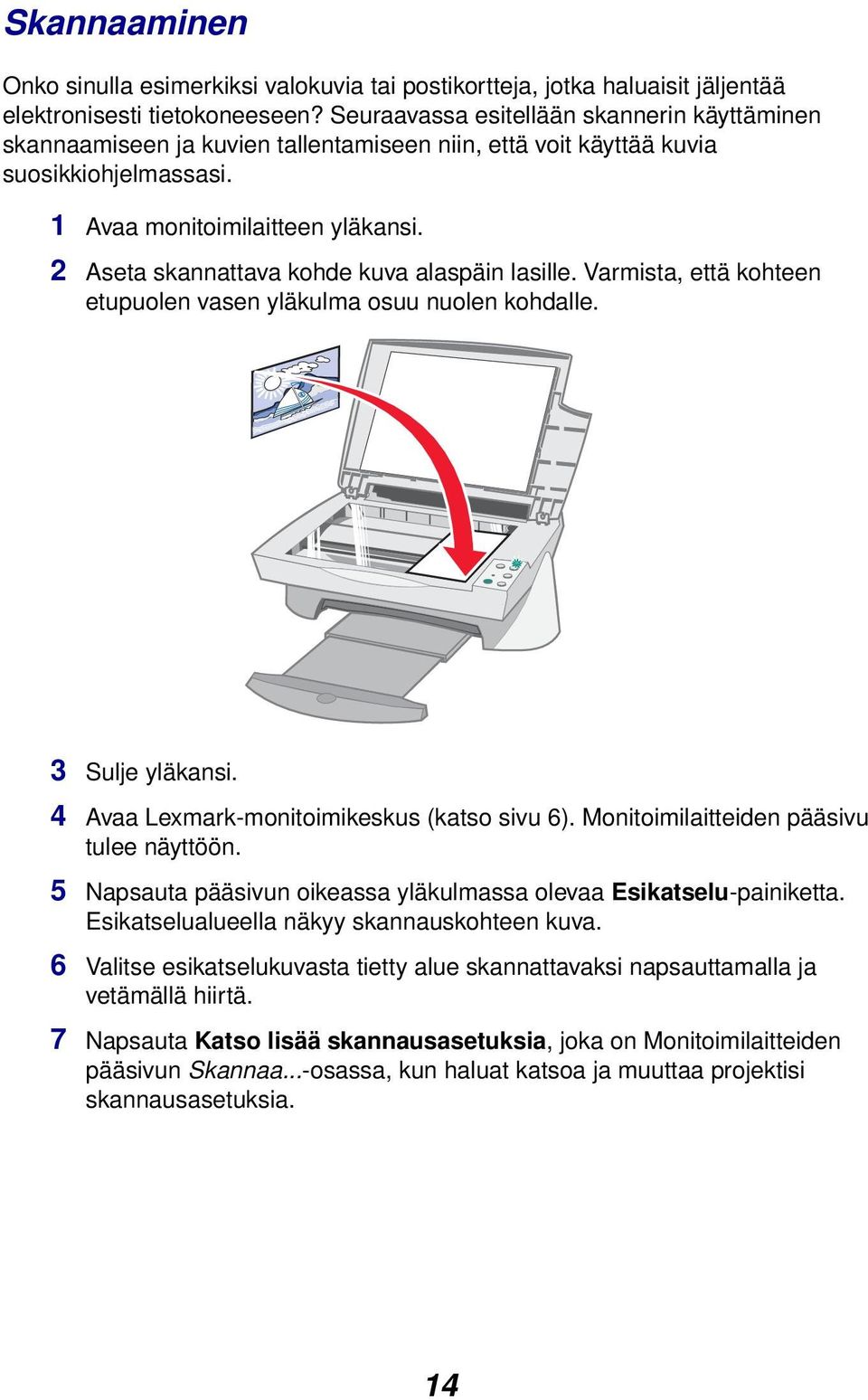 2 Aseta skannattava kohde kuva alaspäin lasille. Varmista, että kohteen etupuolen vasen yläkulma osuu nuolen kohdalle. 3 Sulje yläkansi. 4 Avaa Lexmark-monitoimikeskus (katso sivu 6).