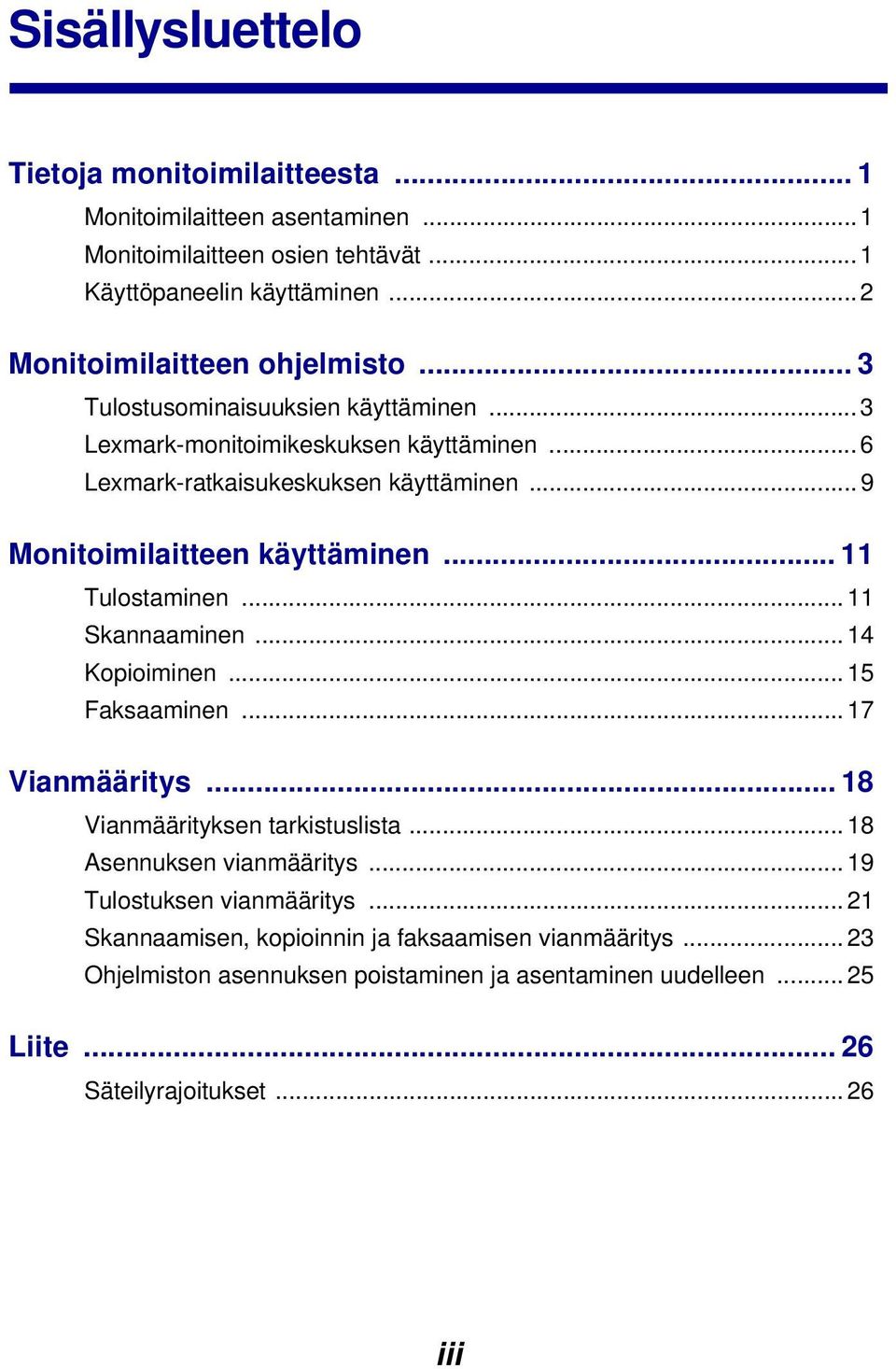 .. 9 Monitoimilaitteen käyttäminen... 11 Tulostaminen... 11 Skannaaminen... 14 Kopioiminen... 15 Faksaaminen... 17 Vianmääritys... 18 Vianmäärityksen tarkistuslista.