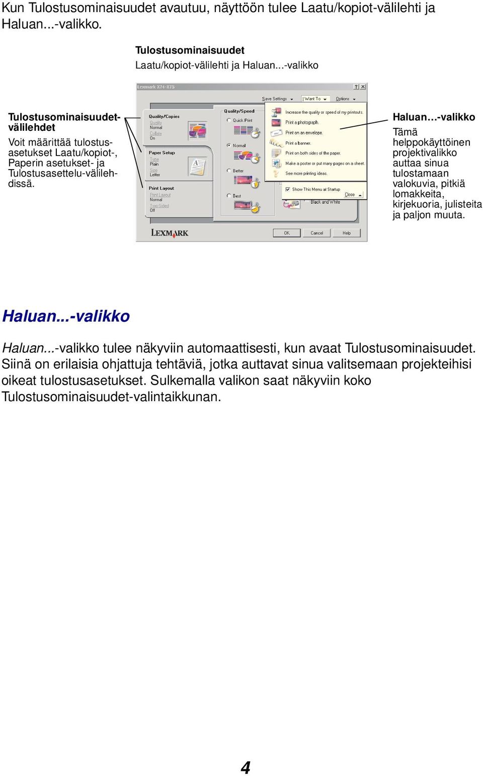 Haluan -valikko Tämä helppokäyttöinen projektivalikko auttaa sinua tulostamaan valokuvia, pitkiä lomakkeita, kirjekuoria, julisteita ja paljon muuta. Haluan...-valikko Haluan.