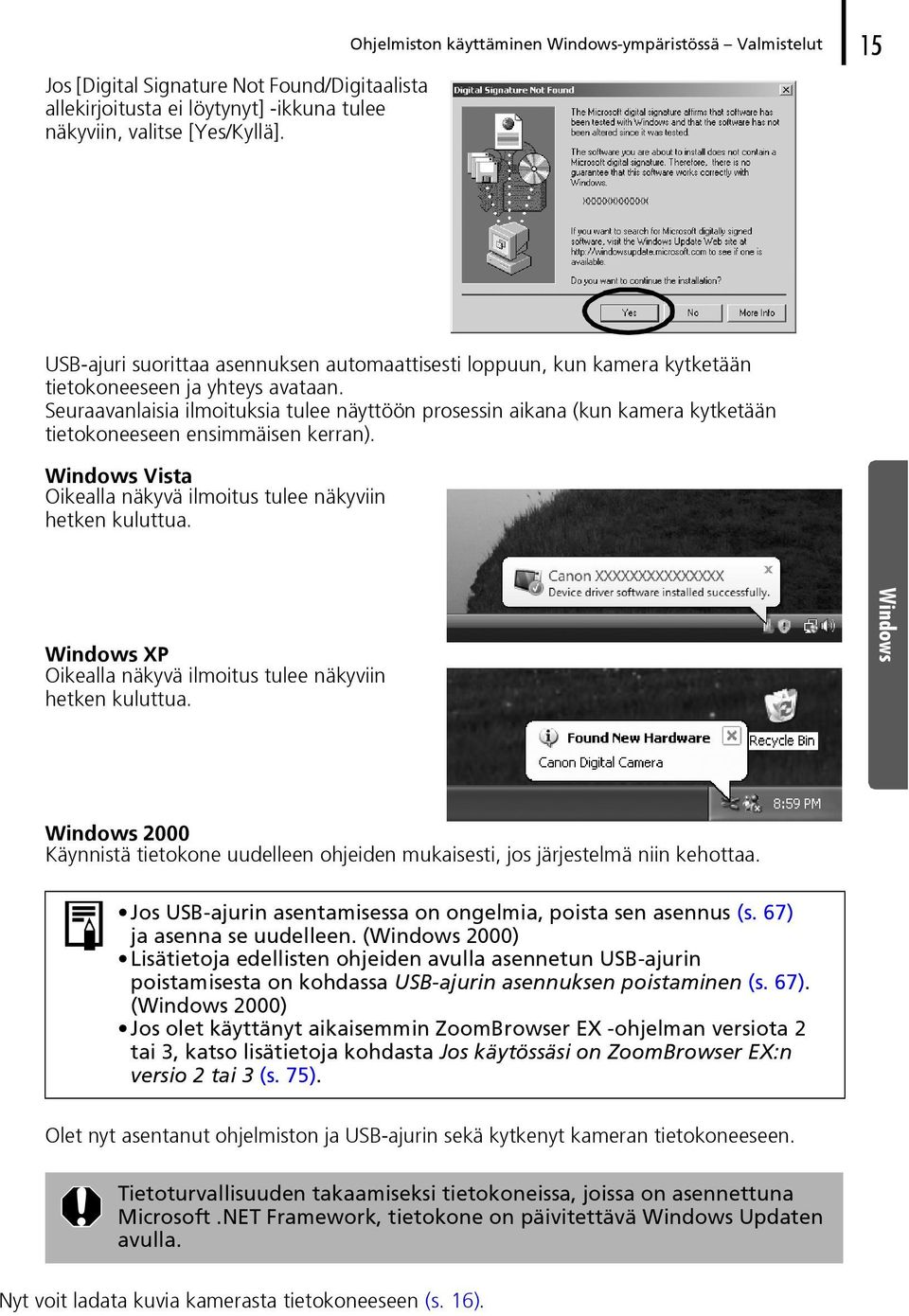 Seuraavanlaisia ilmoituksia tulee näyttöön prosessin aikana (kun kamera kytketään tietokoneeseen ensimmäisen kerran). Windows Vista Oikealla näkyvä ilmoitus tulee näkyviin hetken kuluttua.