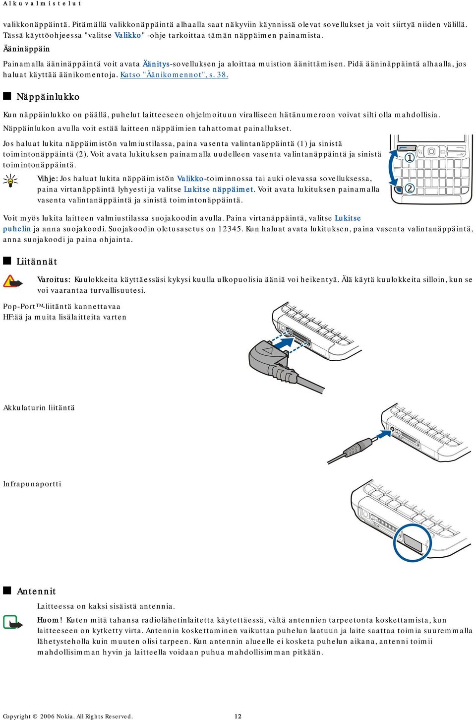 Pidä ääninäppäintä alhaalla, jos haluat käyttää äänikomentoja. Katso "Äänikomennot", s. 38.