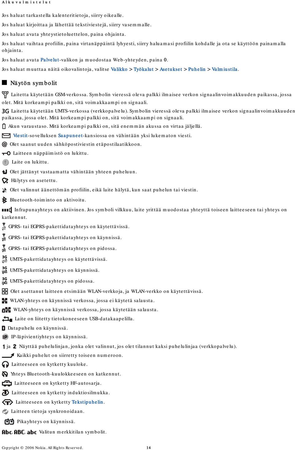 Jos haluat avata Palvelut-valikon ja muodostaa Web-yhteyden, paina 0. Jos haluat muuttaa näitä oikovalintoja, valitse Valikko > Työkalut > Asetukset > Puhelin > Valmiustila.