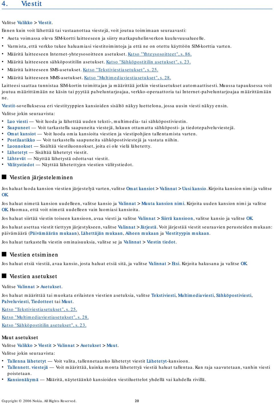 Varmista, että verkko tukee haluamiasi viestitoimintoja ja että ne on otettu käyttöön SIM-korttia varten. Määritä laitteeseen Internet-yhteysosoitteen asetukset. Katso "Yhteysosoitteet", s. 86.
