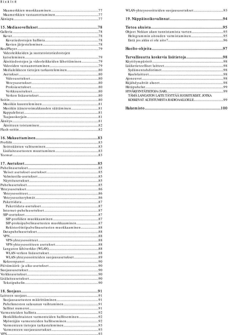 ..79 Medialeikkeen tietojen tarkasteleminen...80 Asetukset...80 Videoasetukset...80 Yhteysasetukset...80 Proksiasetukset...80 Verkkoasetukset...80 Verkon lisäasetukset...80 Soitin.