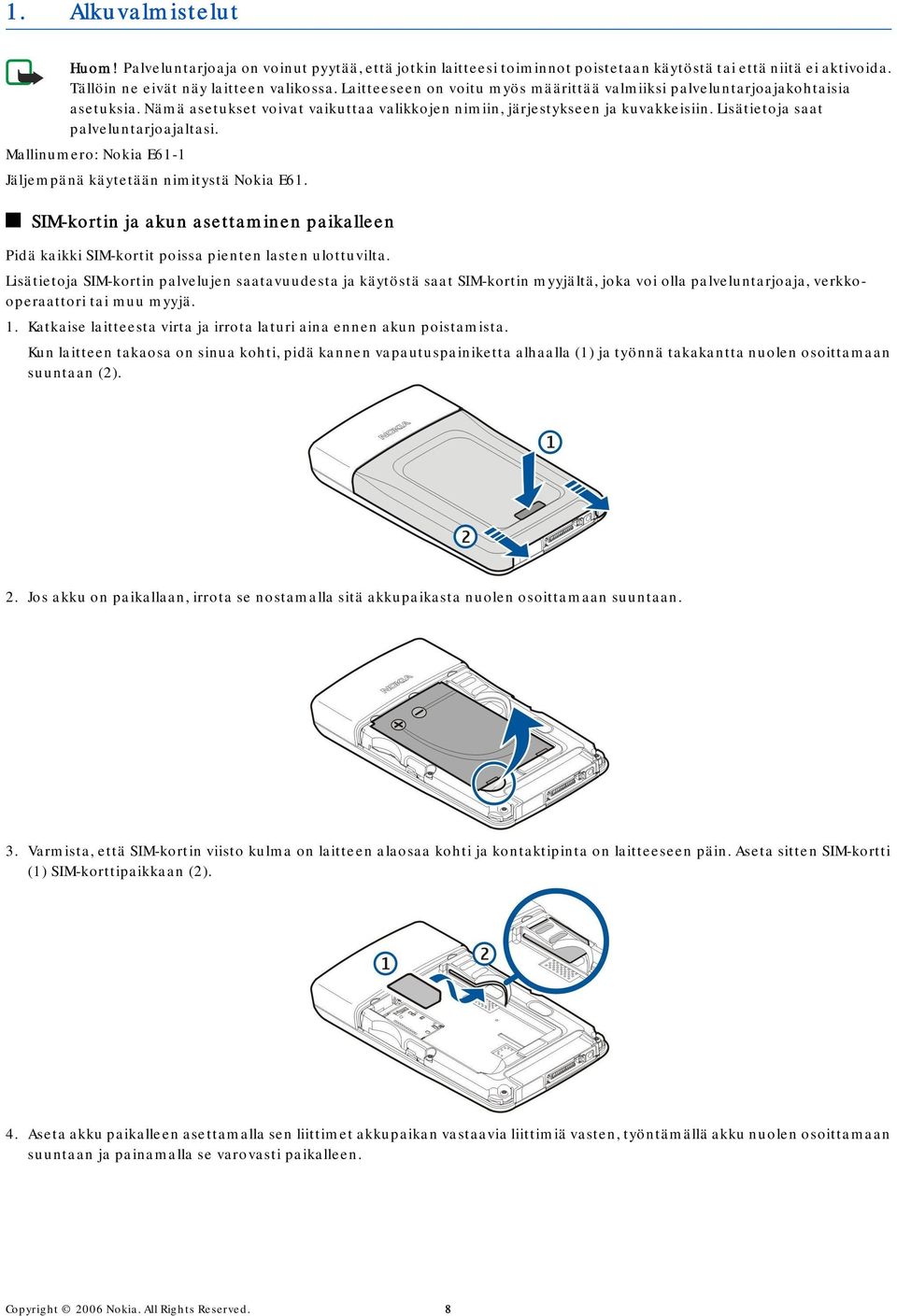Lisätietoja saat palveluntarjoajaltasi. Mallinumero: Nokia E61-1 Jäljempänä käytetään nimitystä Nokia E61.