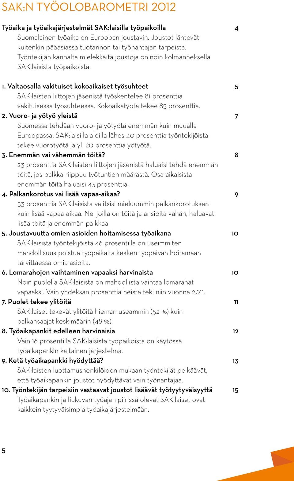 Valtaosalla vakituiset kokoaikaiset työsuhteet 5 SAK:laisten liittojen jäsenistä työskentelee 81 prosenttia vakituisessa työsuhteessa. Kokoaikatyötä tekee 85 prosenttia. 2.