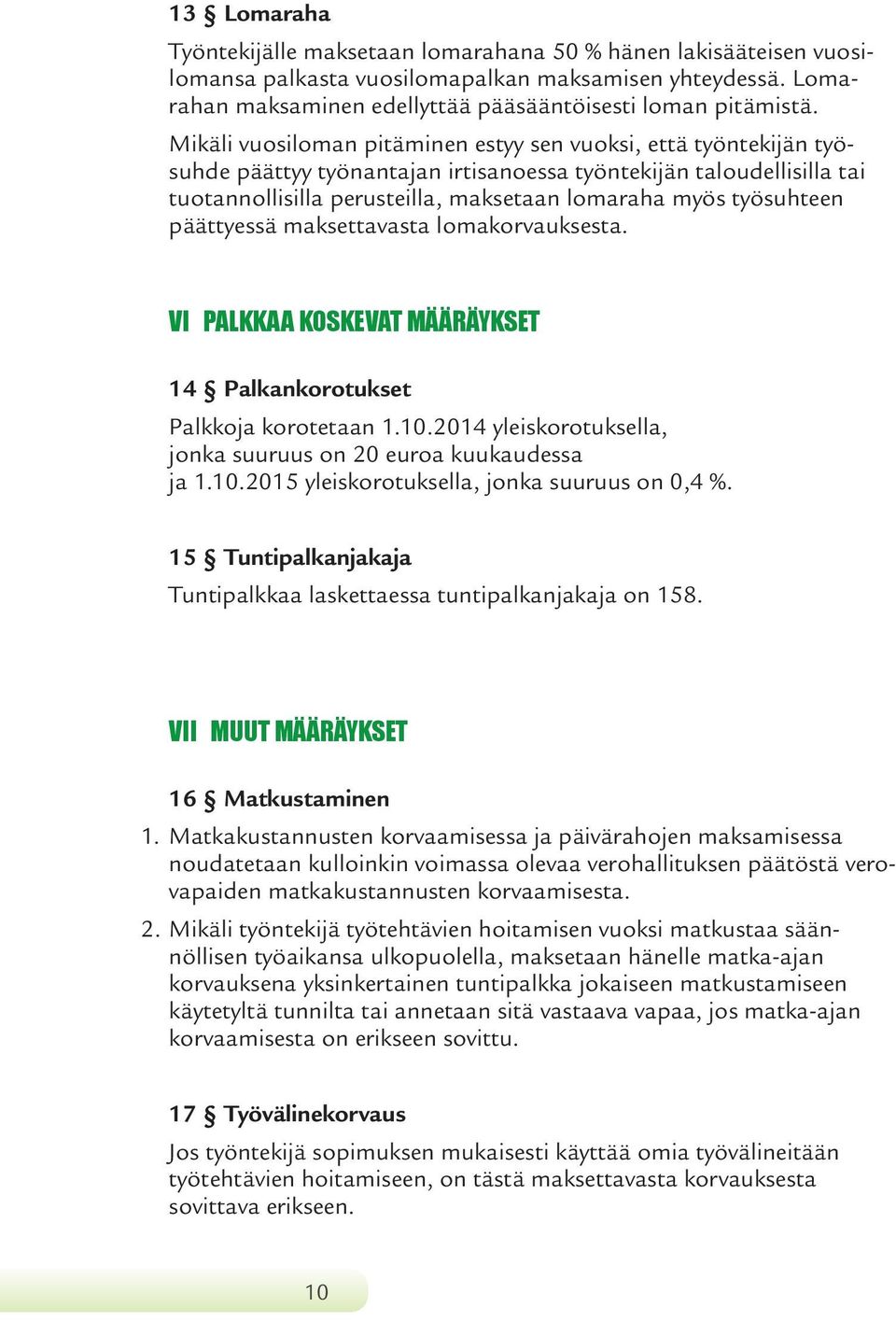 työsuhteen päättyessä maksettavasta lomakorvauksesta. VI PALKKAA KOSKEVAT MÄÄRÄYKSET 14 Palkankorotukset Palkkoja korotetaan 1.10.2014 yleiskorotuksella, jonka suuruus on 20 euroa kuukaudessa ja 1.10.2015 yleiskorotuksella, jonka suuruus on 0,4 %.