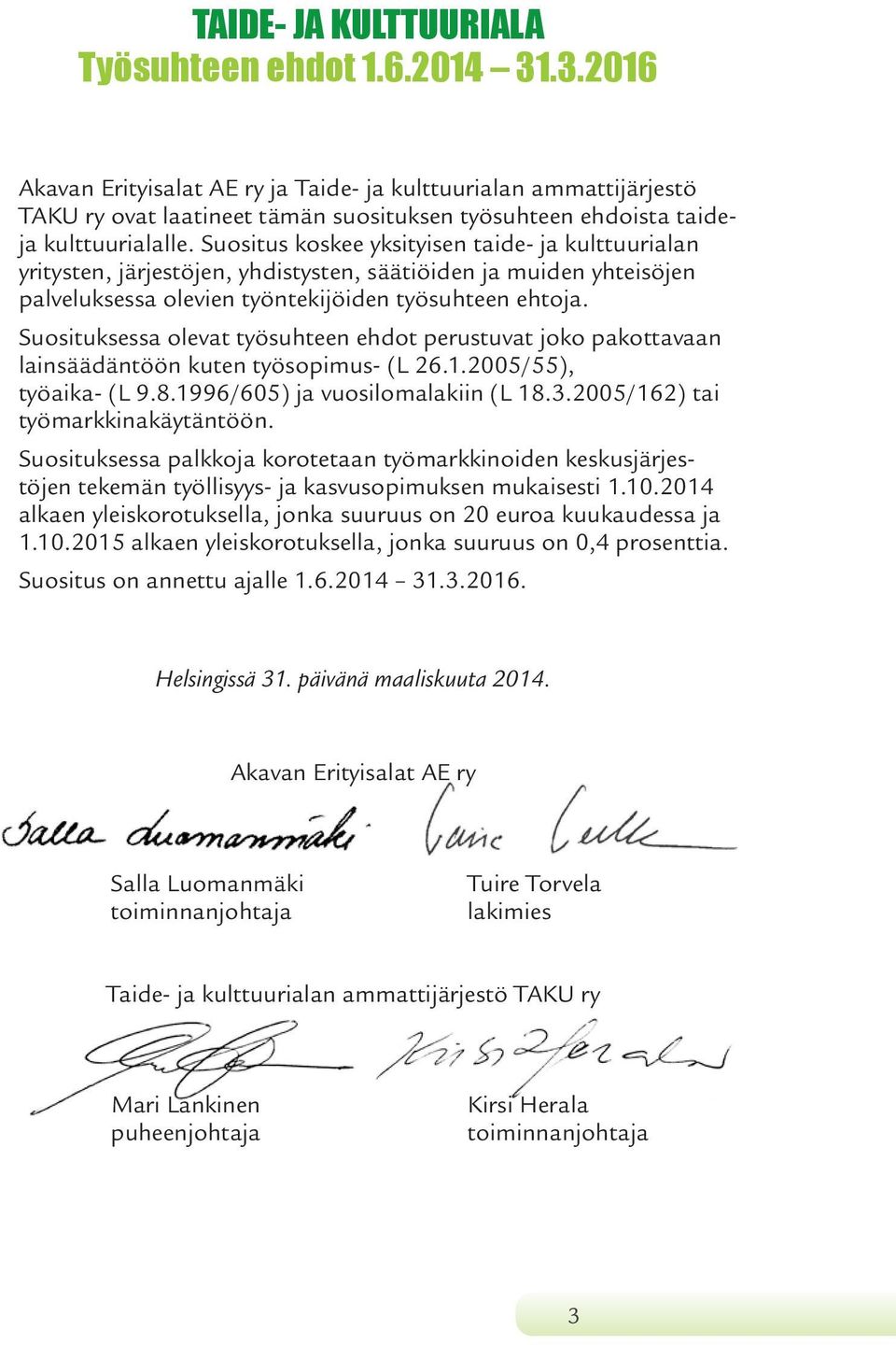 Suositus koskee yksityisen taide- ja kulttuurialan yritysten, järjestöjen, yhdistysten, säätiöiden ja muiden yhteisöjen palveluksessa olevien työntekijöiden työsuhteen ehtoja.