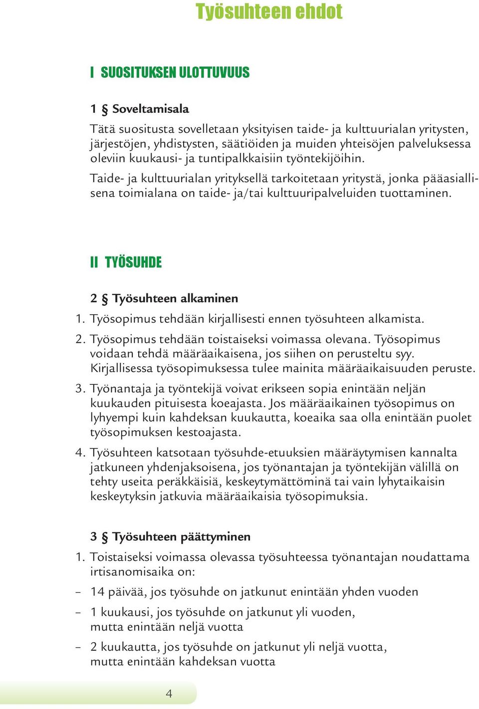 Taide- ja kulttuurialan yrityksellä tarkoitetaan yritystä, jonka pääasiallisena toimialana on taide- ja/tai kulttuuripalveluiden tuottaminen. II TYÖSUHDE 2 Työsuhteen alkaminen 1.