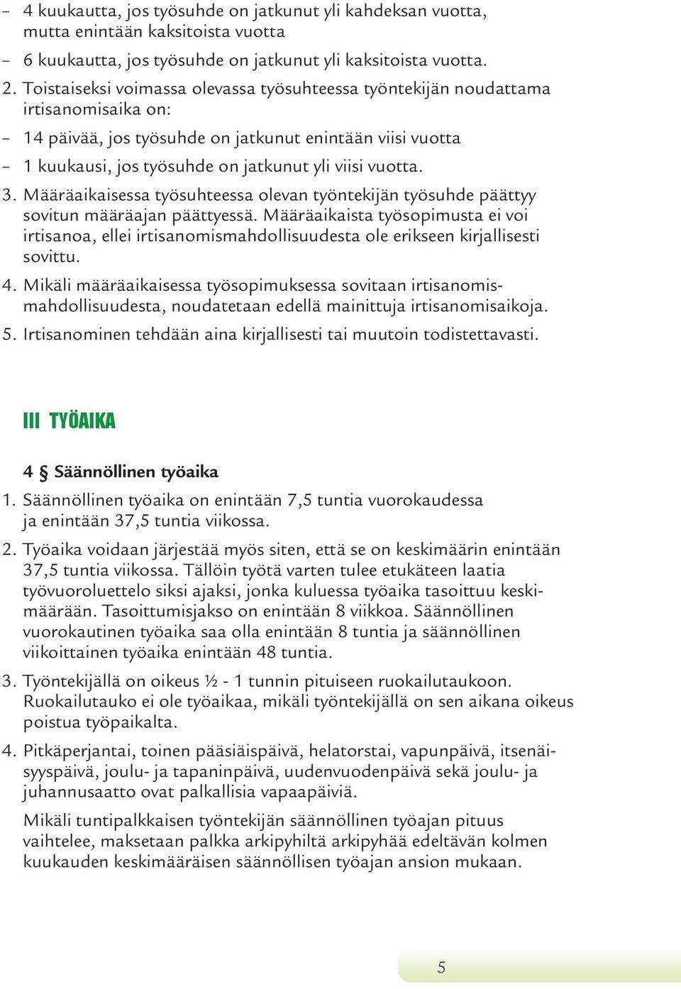 3. Määräaikaisessa työsuhteessa olevan työntekijän työsuhde päättyy sovitun määräajan päättyessä.