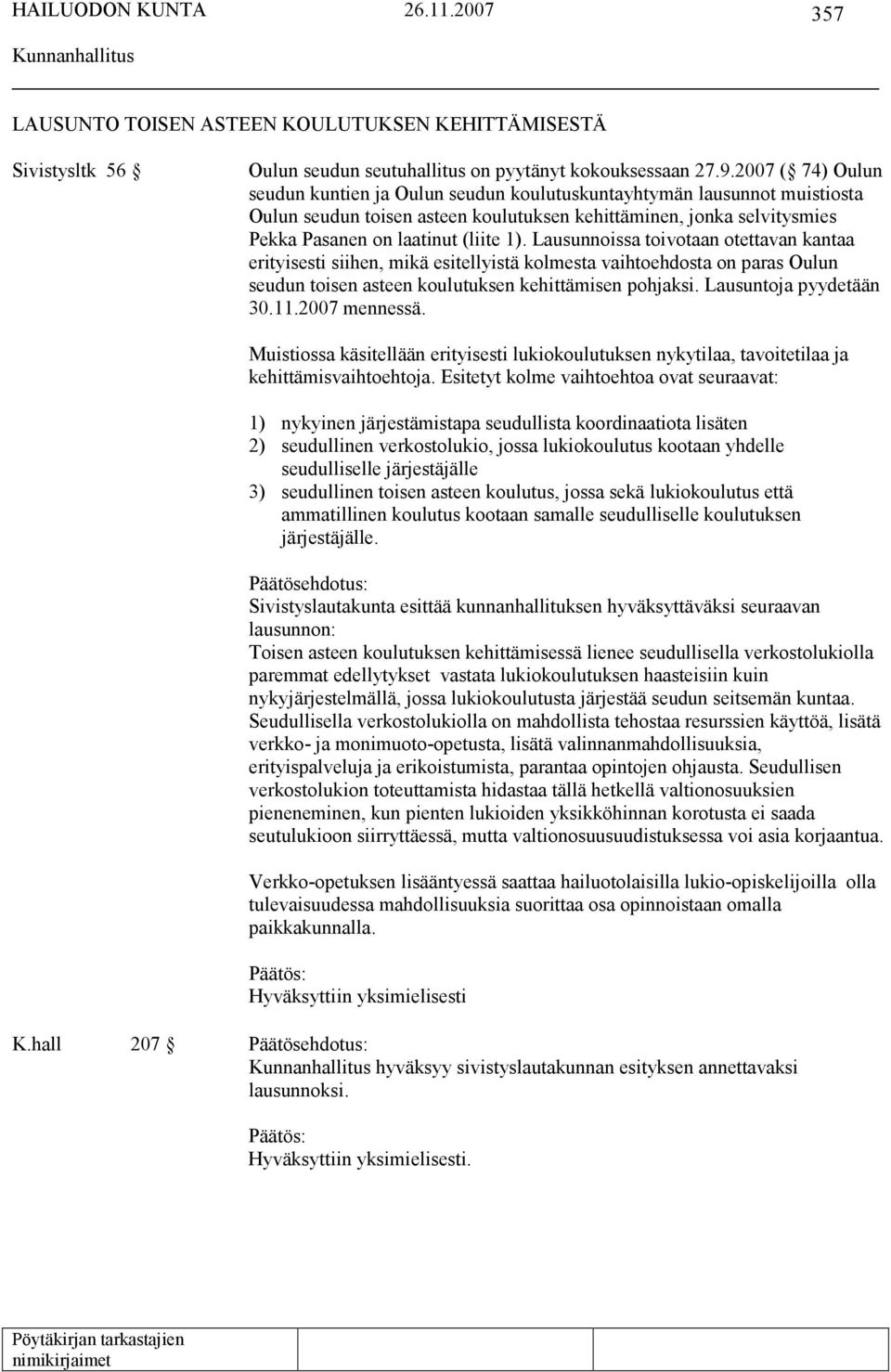 Lausunnoissa toivotaan otettavan kantaa erityisesti siihen, mikä esitellyistä kolmesta vaihtoehdosta on paras Oulun seudun toisen asteen koulutuksen kehittämisen pohjaksi. Lausuntoja pyydetään 30.11.