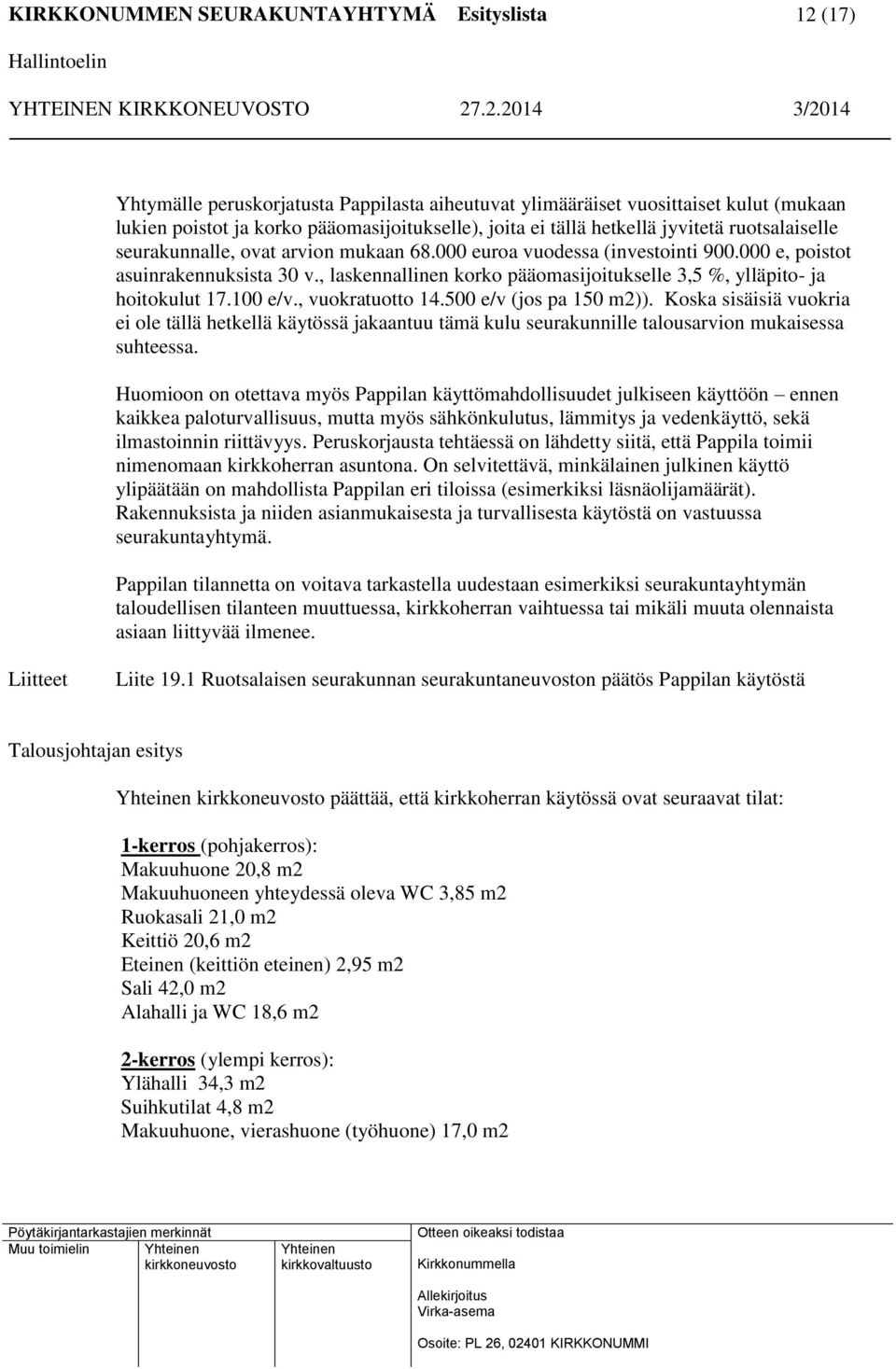 , vuokratuotto 14.500 e/v (jos pa 150 m2)). Koska sisäisiä vuokria ei ole tällä hetkellä käytössä jakaantuu tämä kulu seurakunnille talousarvion mukaisessa suhteessa.