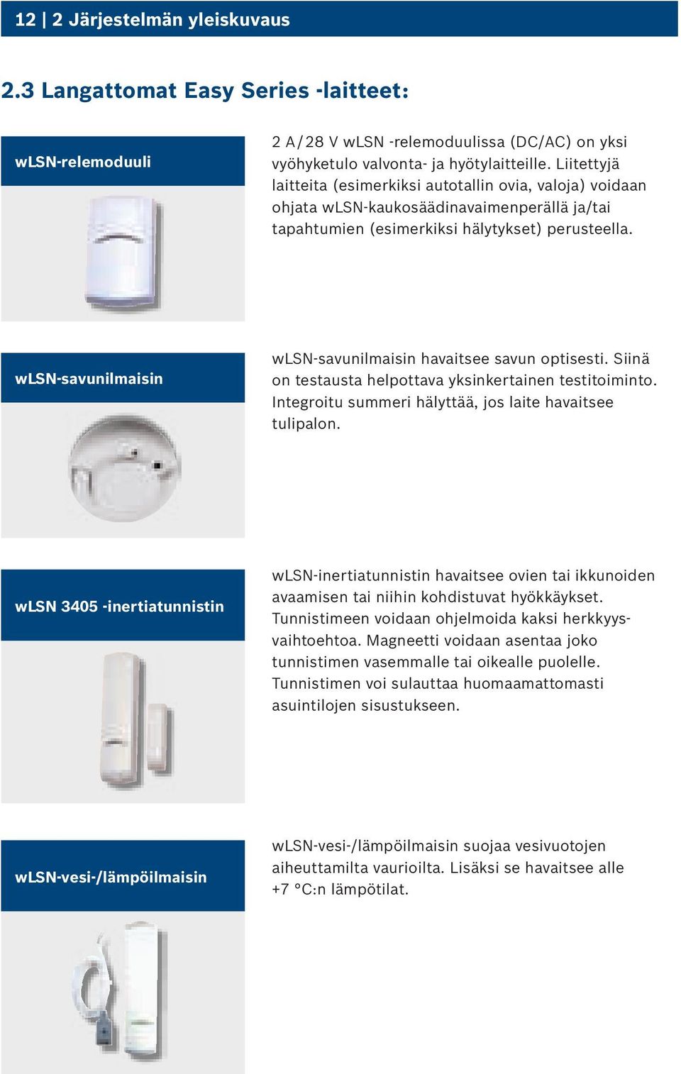 wlsn-savunilmaisin wlsn-savunilmaisin havaitsee savun optisesti. Siinä on testausta helpottava yksinkertainen testitoiminto. Integroitu summeri hälyttää, jos laite havaitsee tulipalon.