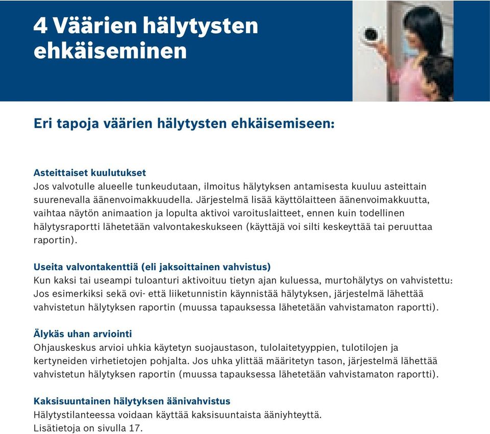 Järjestelmä lisää käyttölaitteen äänenvoimakkuutta, vaihtaa näytön animaation ja lopulta aktivoi varoituslaitteet, ennen kuin todellinen hälytysraportti lähetetään valvontakeskukseen (käyttäjä voi