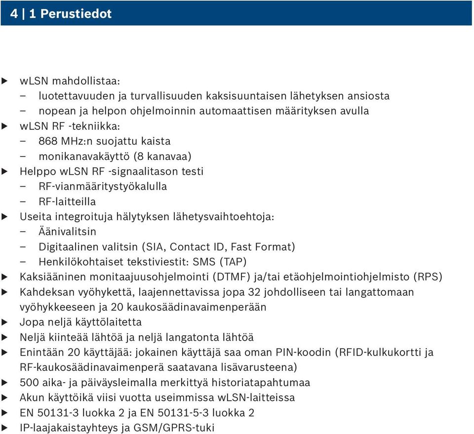 valitsin (SIA, Contact ID, Fast Format) Henkilökohtaiset tekstiviestit: SMS (TAP) Kaksiääninen monitaajuusohjelmointi (DTMF) ja/tai etäohjelmointiohjelmisto (RPS) Kahdeksan vyöhykettä,