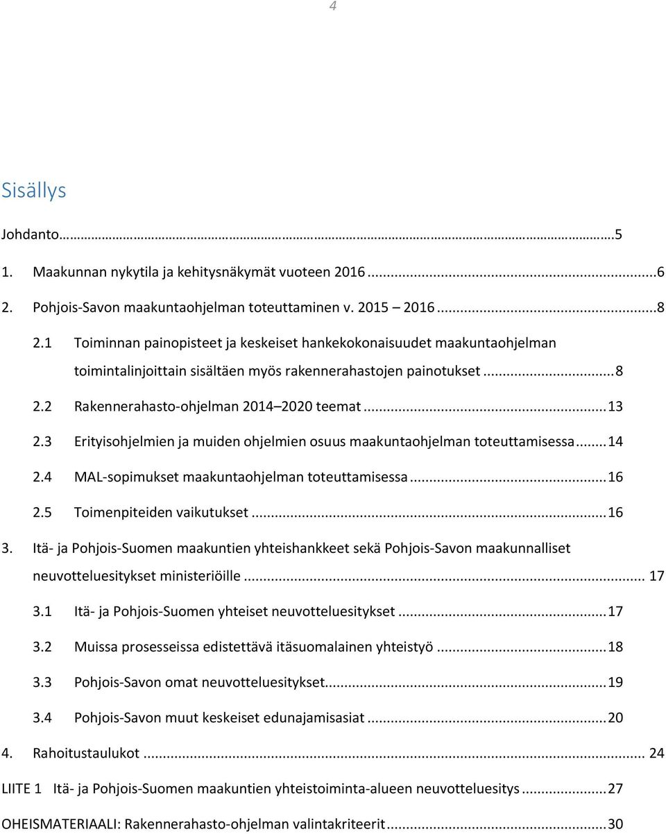 3 Erityisohjelmien ja muiden ohjelmien osuus maakuntaohjelman toteuttamisessa... 14 2.4 MAL-sopimukset maakuntaohjelman toteuttamisessa... 16 2.5 Toimenpiteiden vaikutukset... 16 3.