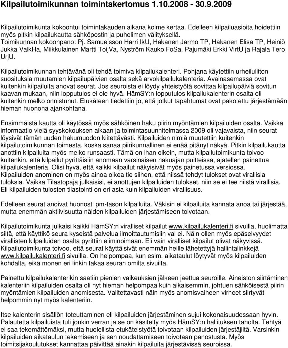Samuelsson Harri IkU, Hakanen Jarmo, Hakanen Elisa, Heiniö Jukka ValkHa, Miikkulainen Martti ToijVa, Nyström Kauko FoSa, Pajumäki Erkki VirtU ja Rajala Tero UrjU.