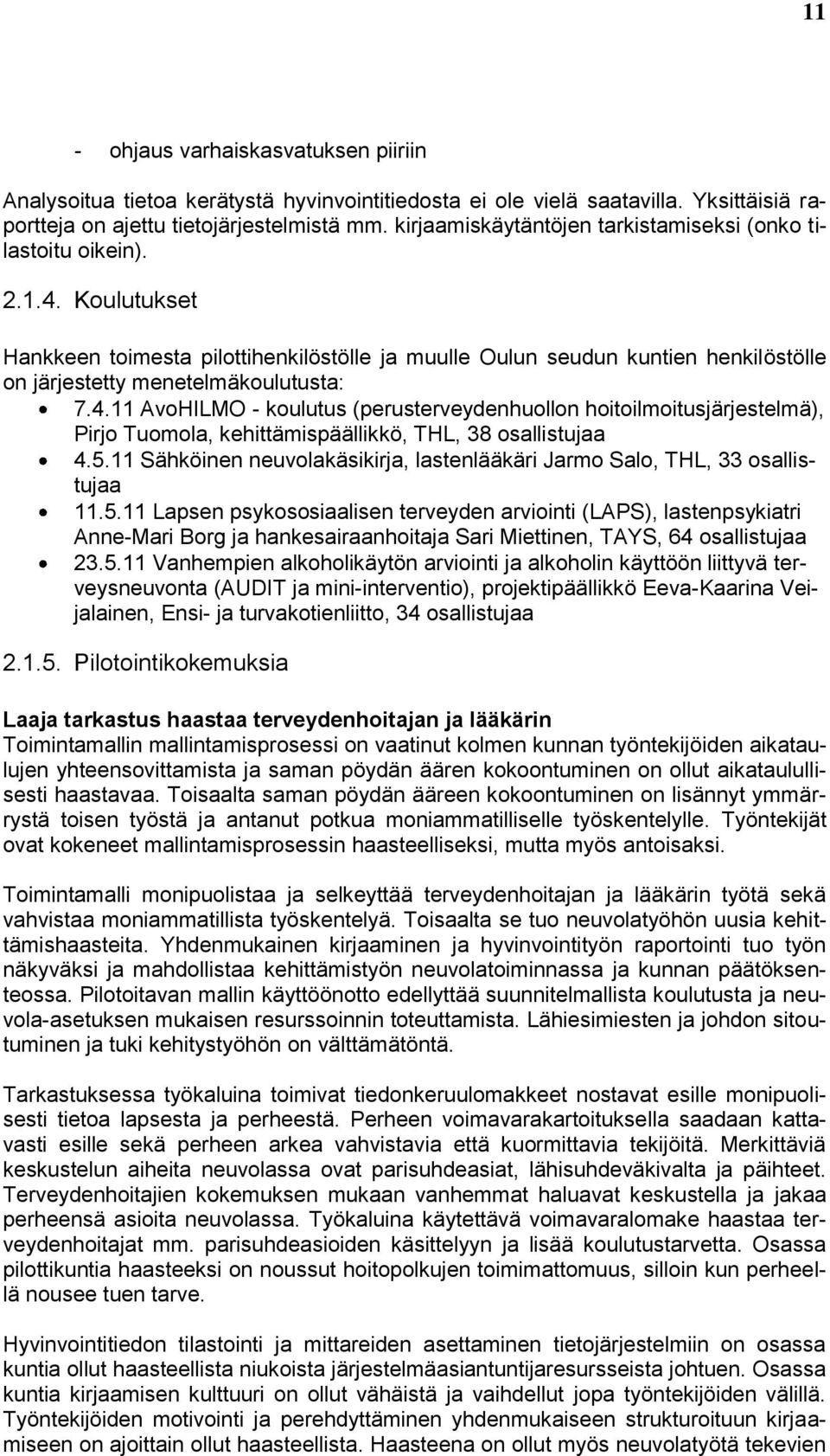 Koulutukset Hankkeen toimesta pilottihenkilöstölle ja muulle Oulun seudun kuntien henkilöstölle on järjestetty menetelmäkoulutusta: 7.4.