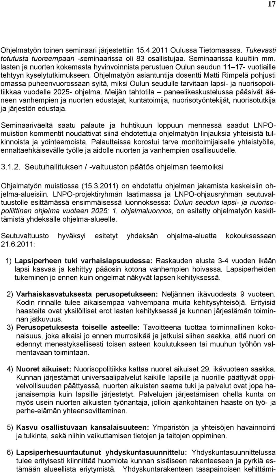 Ohjelmatyön asiantuntija dosentti Matti Rimpelä pohjusti omassa puheenvuorossaan syitä, miksi Oulun seudulle tarvitaan lapsi- ja nuorisopolitiikkaa vuodelle 2025- ohjelma.