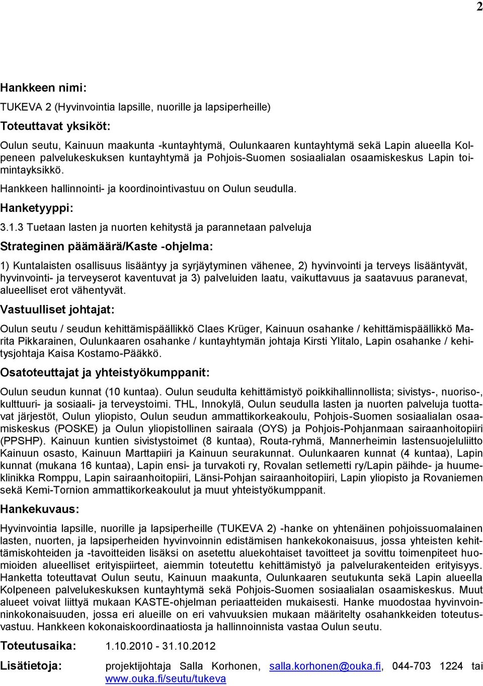 3 Tuetaan lasten ja nuorten kehitystä ja parannetaan palveluja Strateginen päämäärä/kaste -ohjelma: 1) Kuntalaisten osallisuus lisääntyy ja syrjäytyminen vähenee, 2) hyvinvointi ja terveys