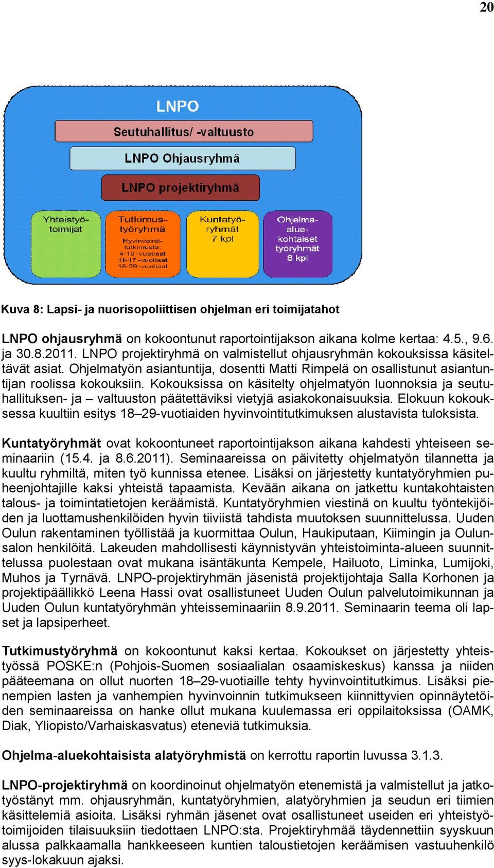 Kokouksissa on käsitelty ohjelmatyön luonnoksia ja seutuhallituksen- ja valtuuston päätettäviksi vietyjä asiakokonaisuuksia.