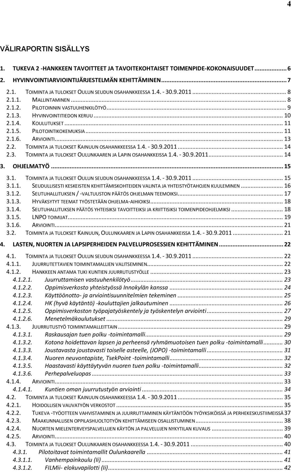 .. 13 2.2. TOIMINTA JA TULOKSET KAINUUN OSAHANKKEESSA 1.4. - 30.9.2011... 14 2.3. TOIMINTA JA TULOKSET OULUNKAAREN JA LAPIN OSAHANKKEISSA 1.4. - 30.9.2011... 14 3. OHJELMATYÖ... 15 3.1. TOIMINTA JA TULOKSET OULUN SEUDUN OSAHANKKEESSA 1.