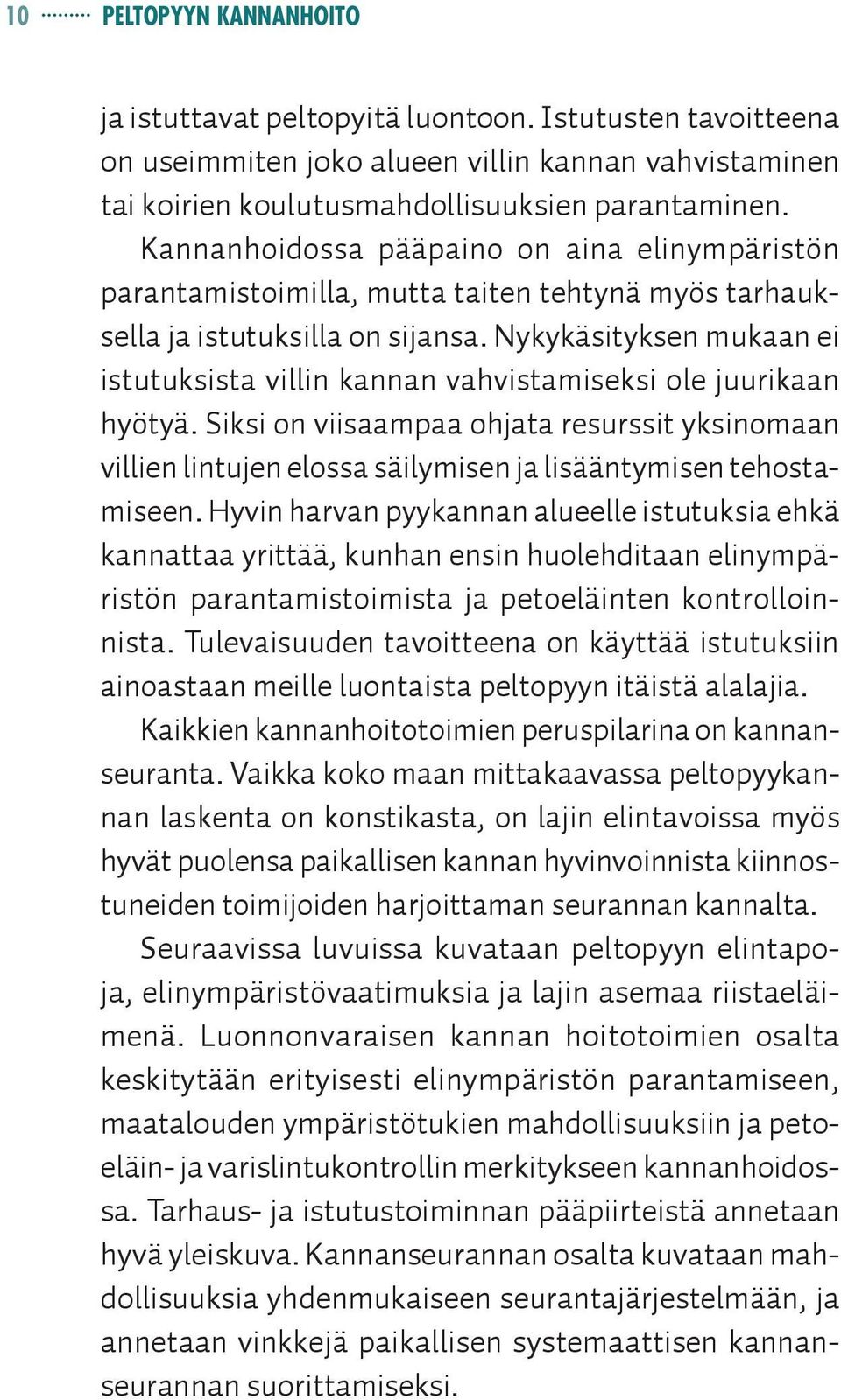 Nykykäsityksen mukaan ei istutuksista villin kannan vahvistamiseksi ole juurikaan hyötyä.