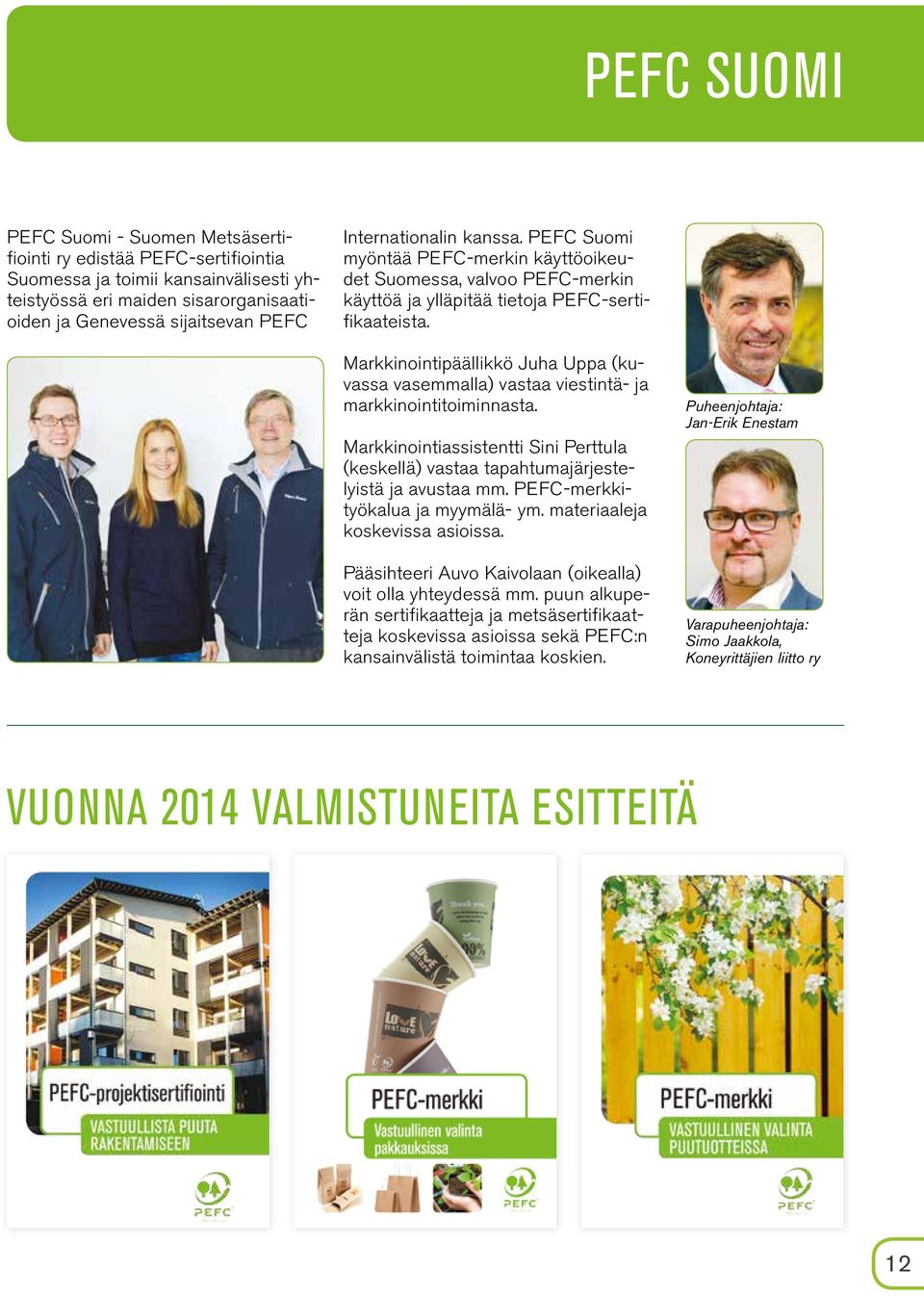 Markkinointipäällikkö Juha Uppa (kuvassa vasemmalla) vastaa viestintä- ja markkinointitoiminnasta. Markkinointiassistentti Sini Perttula (keskellä) vastaa tapahtumajärjestelyistä ja avustaa mm.