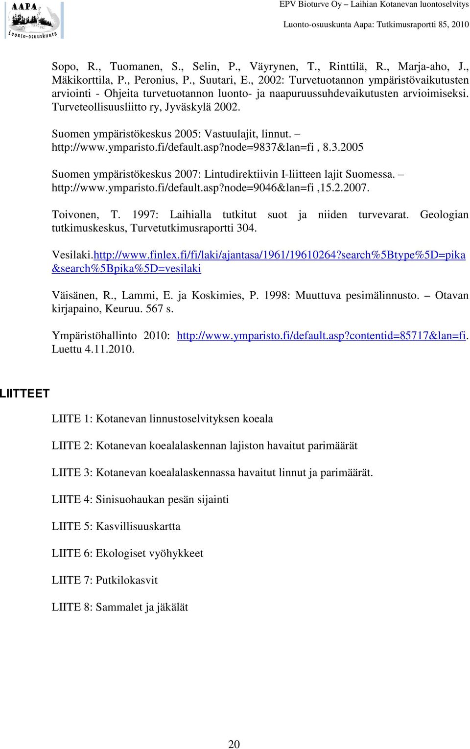 Suomen ympäristökeskus 2005: Vastuulajit, linnut. http://www.ymparisto.fi/default.asp?node=9837&lan=fi, 8.3.2005 Suomen ympäristökeskus 2007: Lintudirektiivin I-liitteen lajit Suomessa. http://www.ymparisto.fi/default.asp?node=9046&lan=fi,15.