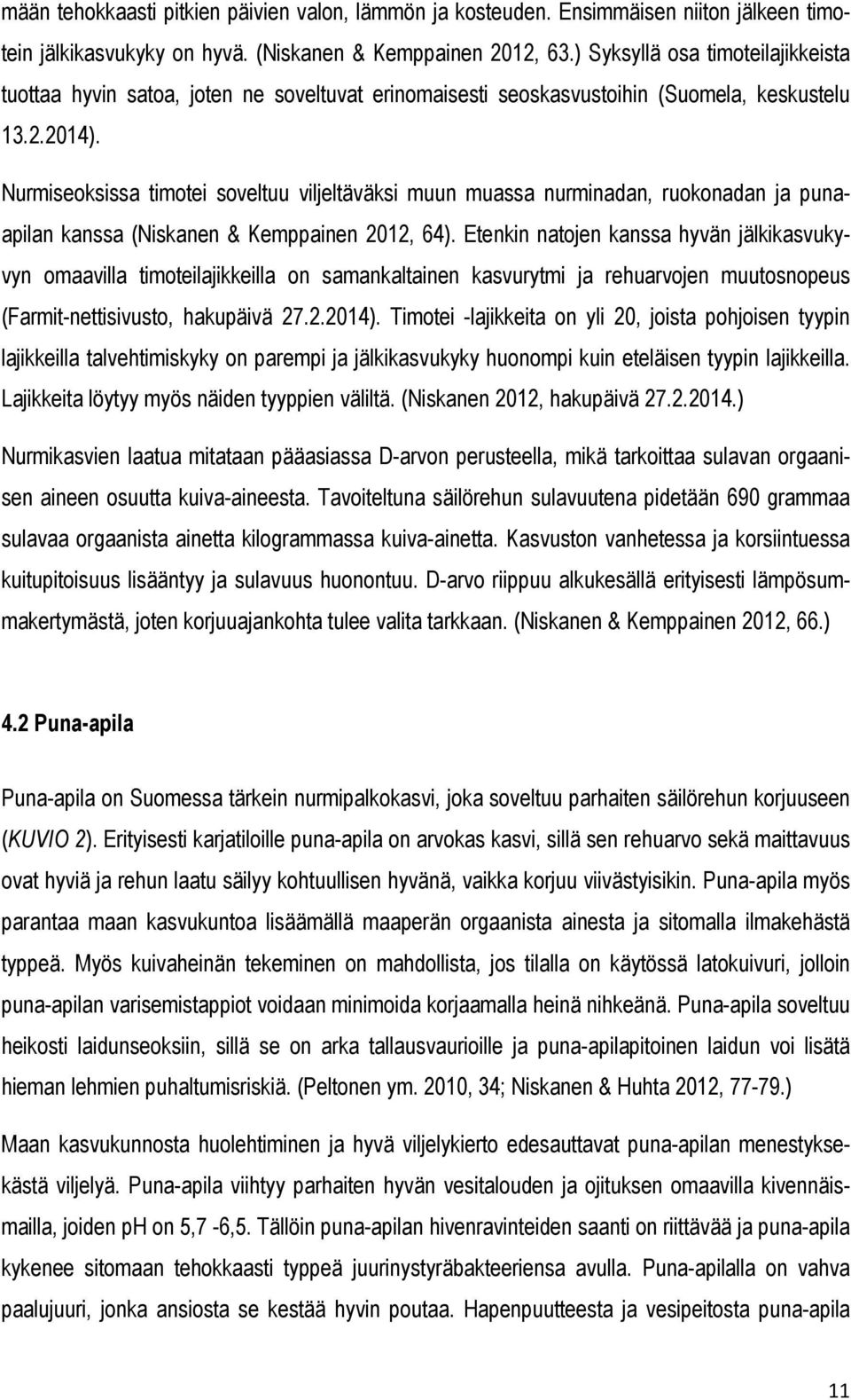 Nurmiseoksissa timotei soveltuu viljeltäväksi muun muassa nurminadan, ruokonadan ja punaapilan kanssa (Niskanen & Kemppainen 2012, 64).