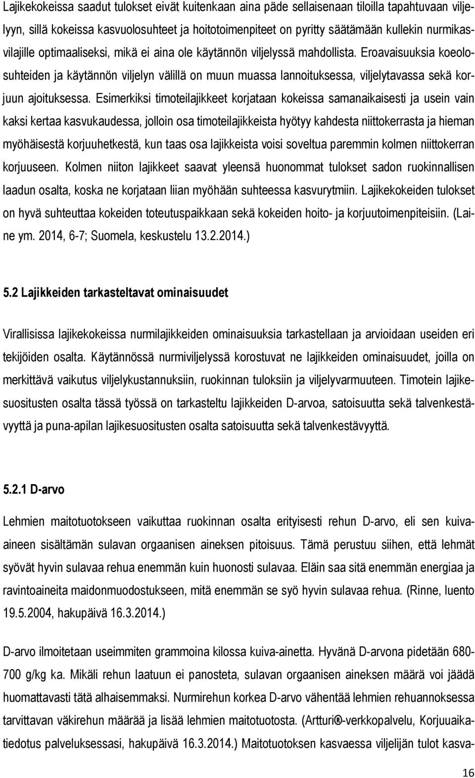 Eroavaisuuksia koeolosuhteiden ja käytännön viljelyn välillä on muun muassa lannoituksessa, viljelytavassa sekä korjuun ajoituksessa.