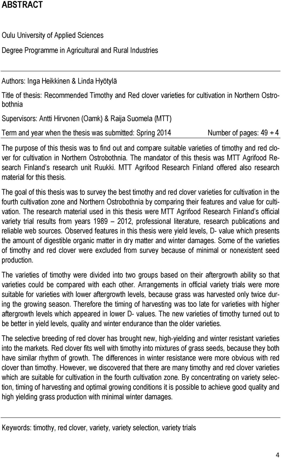 purpose of this thesis was to find out and compare suitable varieties of timothy and red clover for cultivation in Northern Ostrobothnia.