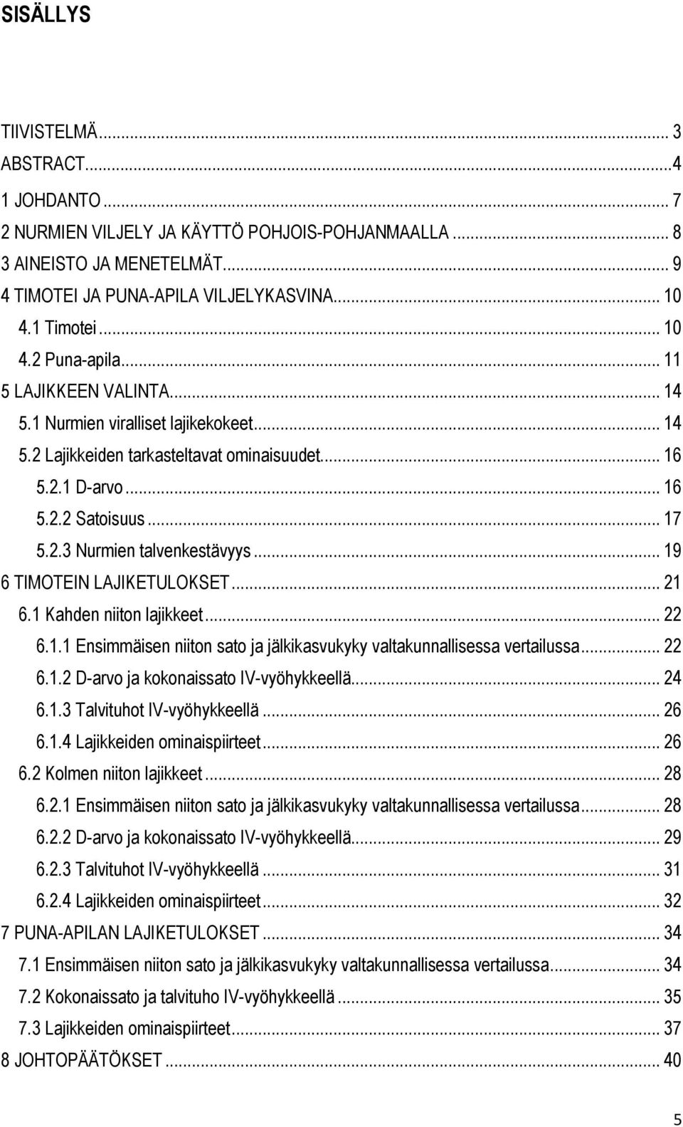 .. 19 6 TIMOTEIN LAJIKETULOKSET... 21 6.1 Kahden niiton lajikkeet... 22 6.1.1 Ensimmäisen niiton sato ja jälkikasvukyky valtakunnallisessa vertailussa... 22 6.1.2 D-arvo ja kokonaissato IV-vyöhykkeellä.