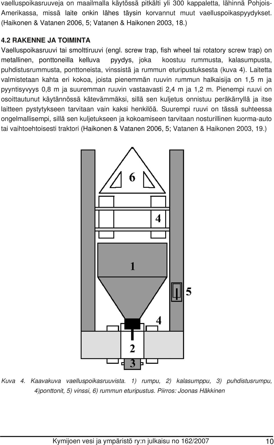 screw trap, fish wheel tai rotatory screw trap) on metallinen, ponttoneilla kelluva pyydys, joka koostuu rummusta, kalasumpusta, puhdistusrummusta, ponttoneista, vinssistä ja rummun eturipustuksesta