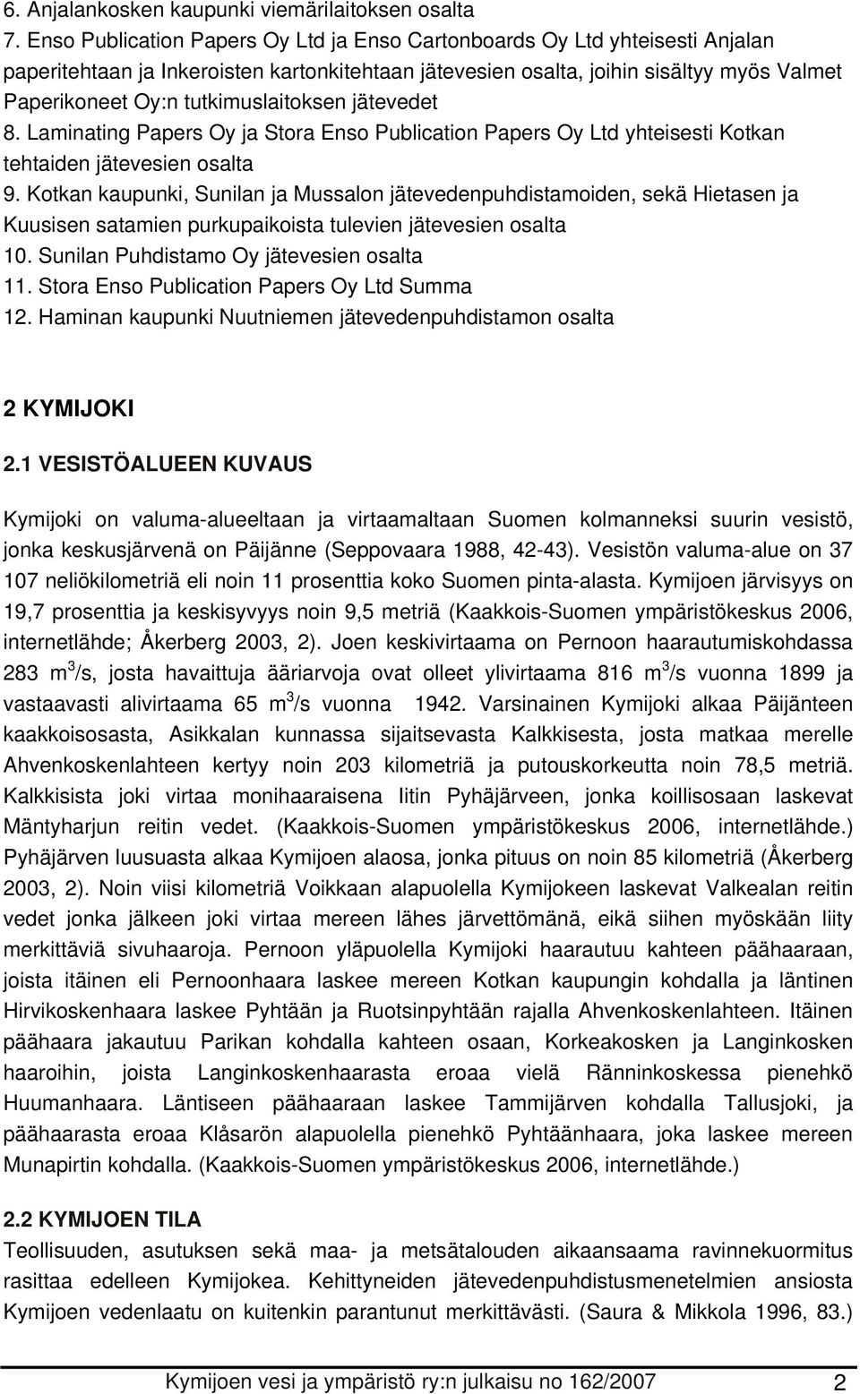 tutkimuslaitoksen jätevedet 8. Laminating Papers Oy ja Stora Enso Publication Papers Oy Ltd yhteisesti Kotkan tehtaiden jätevesien osalta 9.