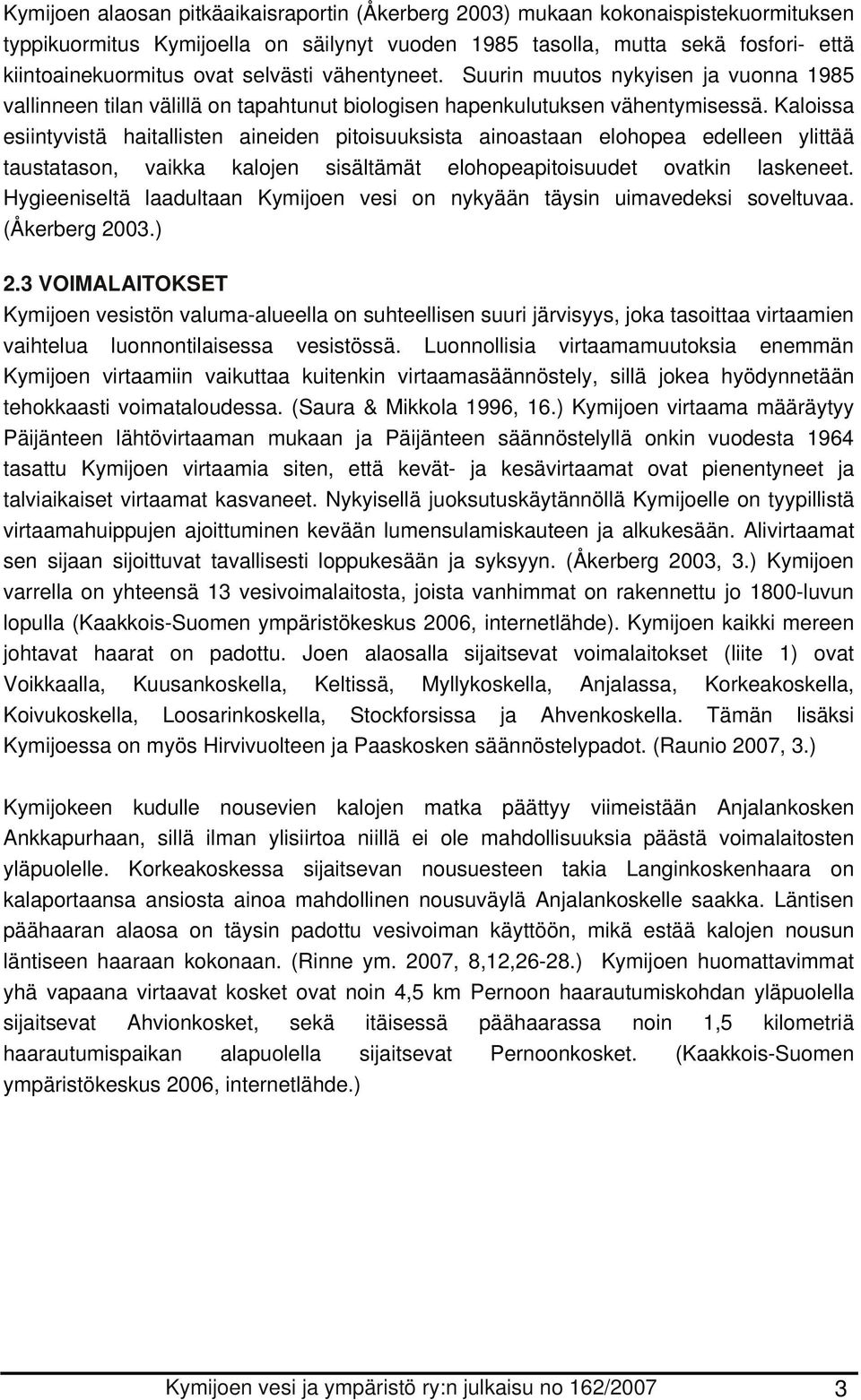 Kaloissa esiintyvistä haitallisten aineiden pitoisuuksista ainoastaan elohopea edelleen ylittää taustatason, vaikka kalojen sisältämät elohopeapitoisuudet ovatkin laskeneet.