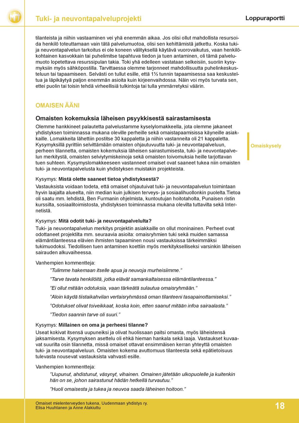 lopetettava resurssipulan takia. Toki yhä edelleen vastataan selkeisiin, suoriin kysymyksiin myös sähköpostilla. Tarvittaessa olemme tarjonneet mahdollisuutta puhelinkeskusteluun tai tapaamiseen.