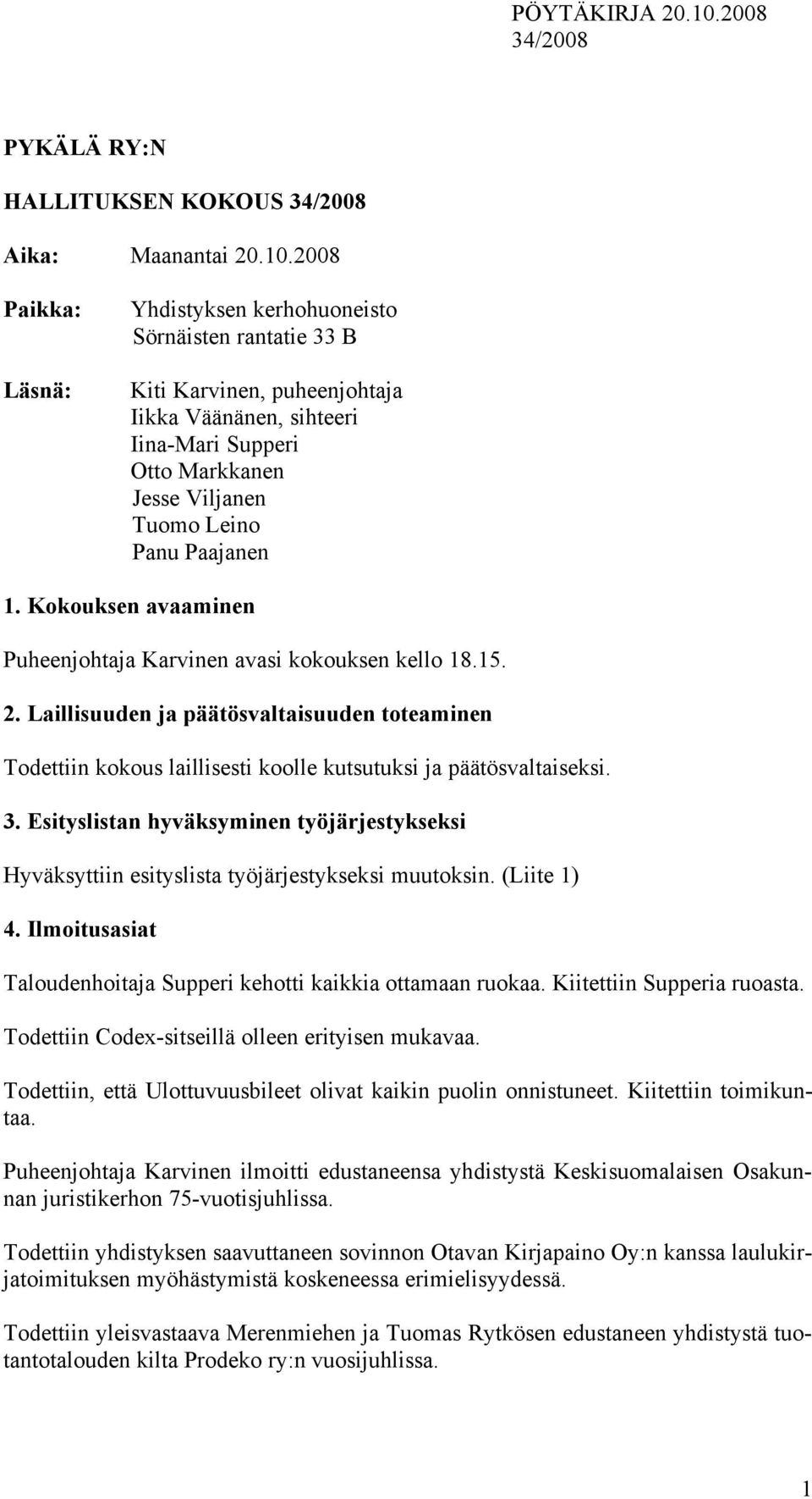 1. Kokouksen avaaminen Puheenjohtaja Karvinen avasi kokouksen kello 18.15. 2. Laillisuuden ja päätösvaltaisuuden toteaminen Todettiin kokous laillisesti koolle kutsutuksi ja päätösvaltaiseksi. 3.