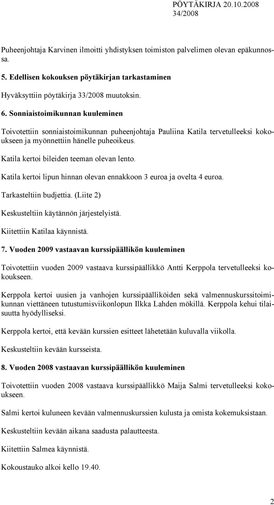 Katila kertoi lipun hinnan olevan ennakkoon 3 euroa ja ovelta 4 euroa. Tarkasteltiin budjettia. (Liite 2) Keskusteltiin käytännön järjestelyistä. Kiitettiin Katilaa käynnistä. 7.
