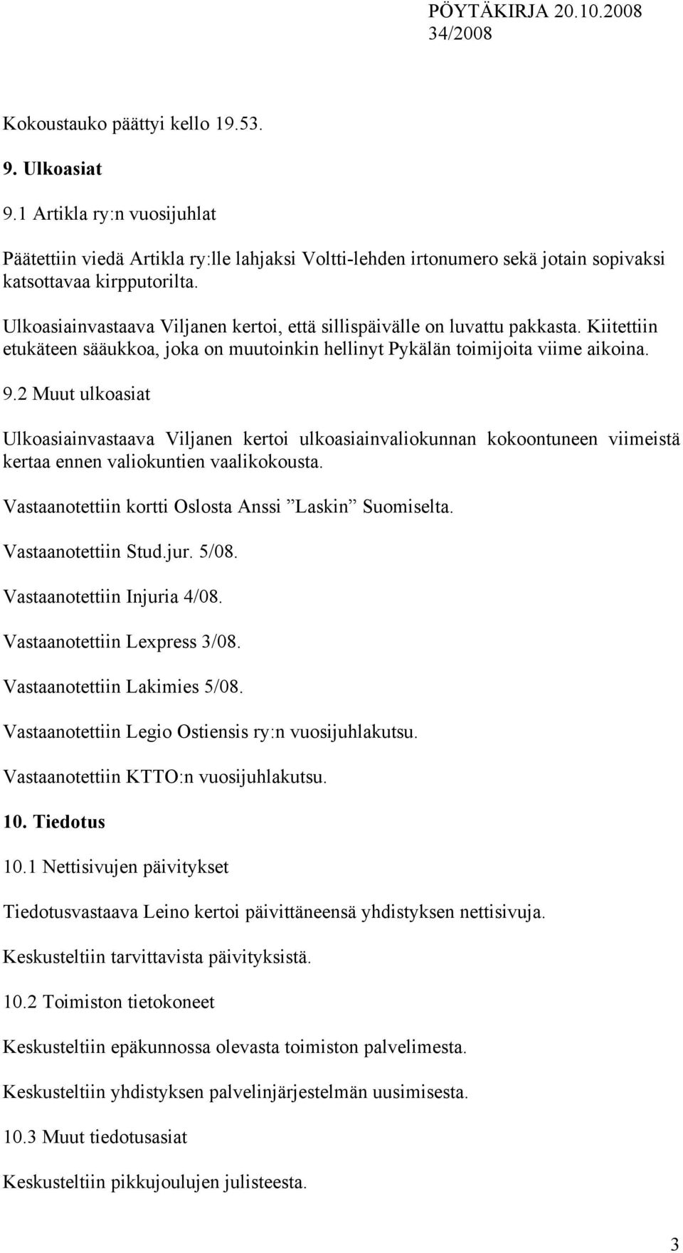 2 Muut ulkoasiat Ulkoasiainvastaava Viljanen kertoi ulkoasiainvaliokunnan kokoontuneen viimeistä kertaa ennen valiokuntien vaalikokousta. Vastaanotettiin kortti Oslosta Anssi Laskin Suomiselta.
