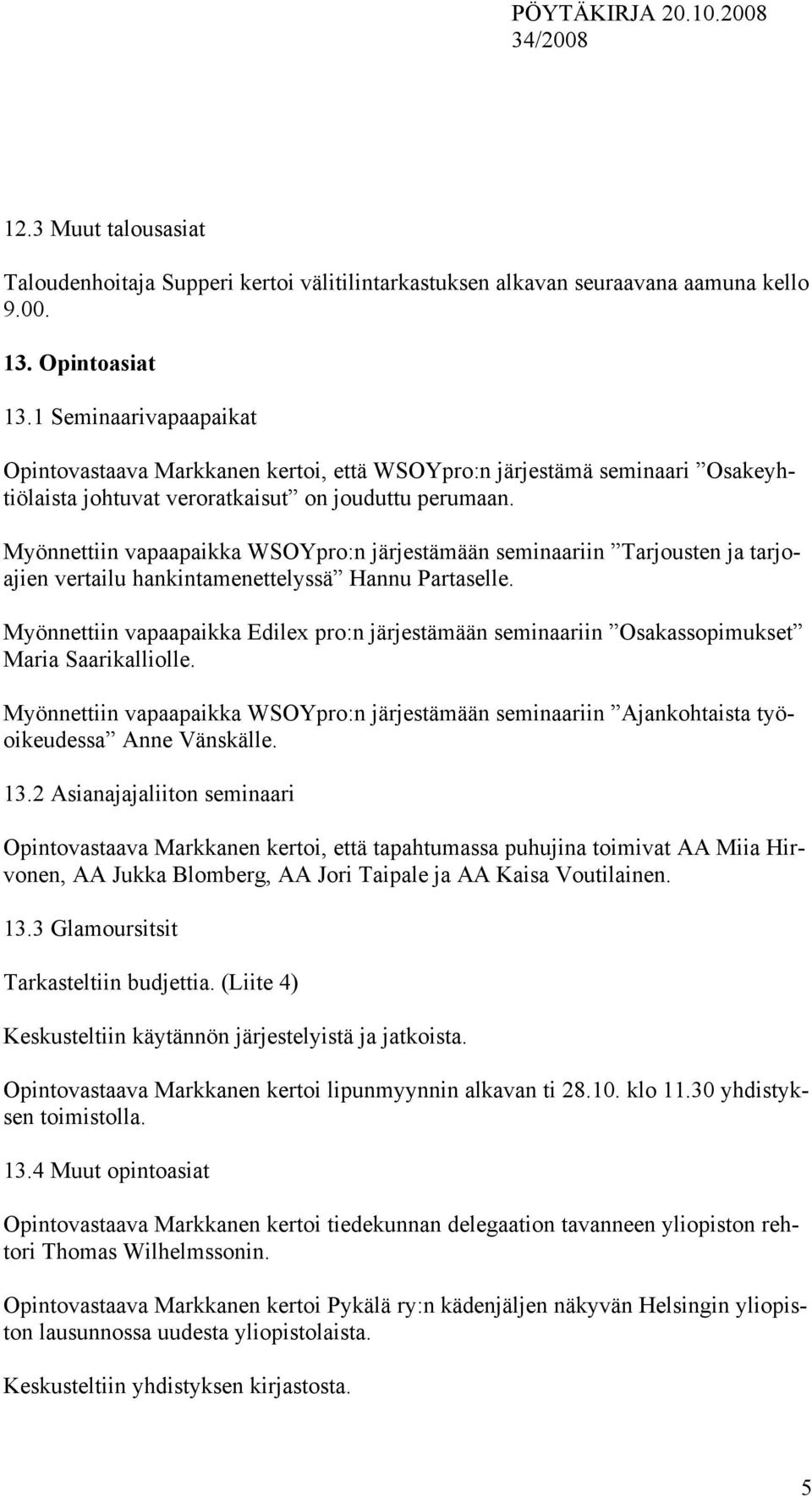 Myönnettiin vapaapaikka WSOYpro:n järjestämään seminaariin Tarjousten ja tarjoajien vertailu hankintamenettelyssä Hannu Partaselle.
