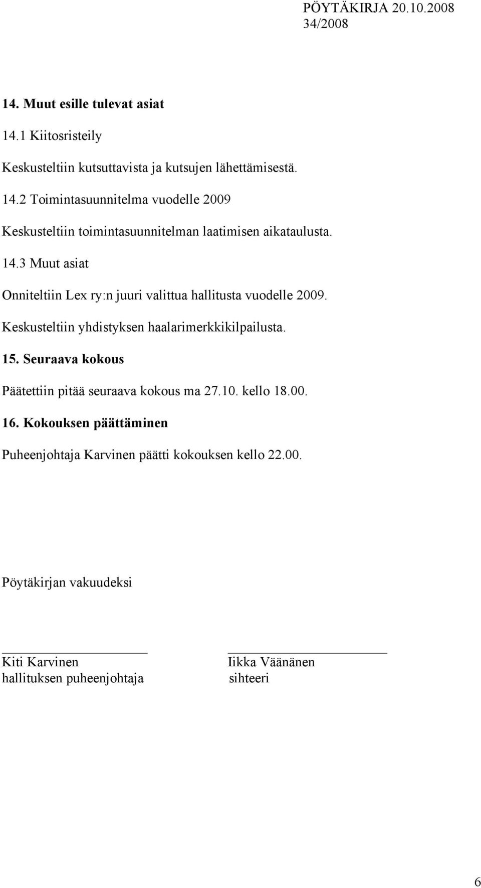 Seuraava kokous Päätettiin pitää seuraava kokous ma 27.10. kello 18.00. 16.