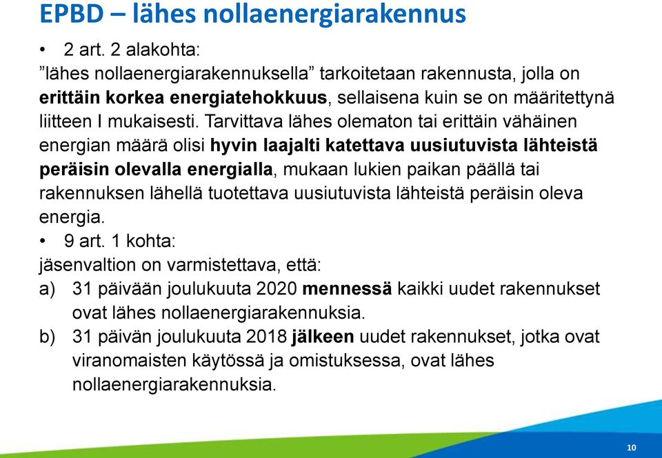 Tarvittava lähes olematon tai erittäin vähäinen energian määrä olisi hyvin laajalti katettava uusiutuvista lähteistä peräisin olevalla energialla, mukaan lukien paikan päällä tai rakennuksen