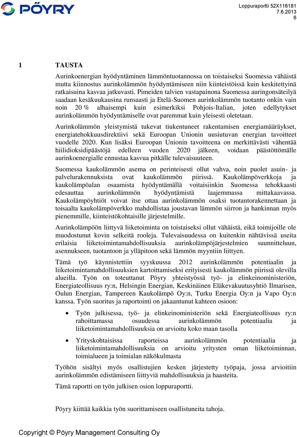 Pimeiden talvien vastapainona Suomessa auringonsäteilyä saadaan kesäkuukausina runsaasti ja Etelä-Suomen aurinkolämmön tuotanto onkin vain noin 20 % alhaisempi kuin esimerkiksi Pohjois-Italian, joten