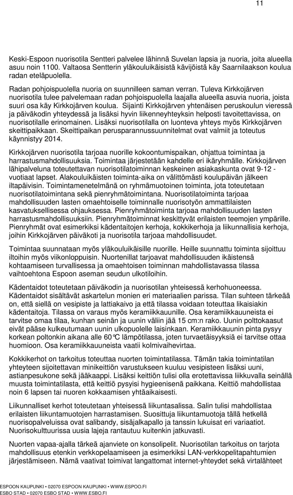 Tuleva Kirkkojärven nuorisotila tulee palvelemaan radan pohjoispuolella laajalla alueella asuvia nuoria, joista suuri osa käy Kirkkojärven koulua.