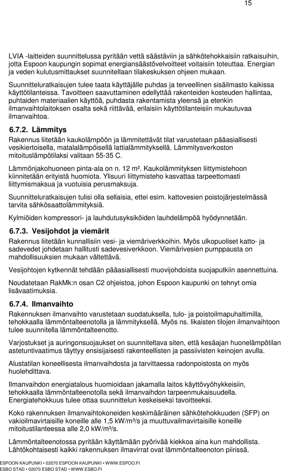 Tavoitteen saavuttaminen edellyttää rakenteiden kosteuden hallintaa, puhtaiden materiaalien käyttöä, puhdasta rakentamista yleensä ja etenkin ilmanvaihtolaitoksen osalta sekä riittävää, erilaisiin