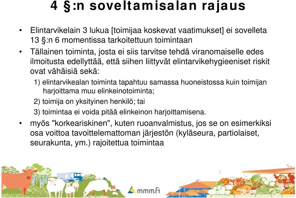 tapahtuu samassa huoneistossa kuin toimijan harjoittama muu elinkeinotoiminta; 2) toimija on yksityinen henkilö; tai 3) toimintaa ei voida pitää elinkeinon