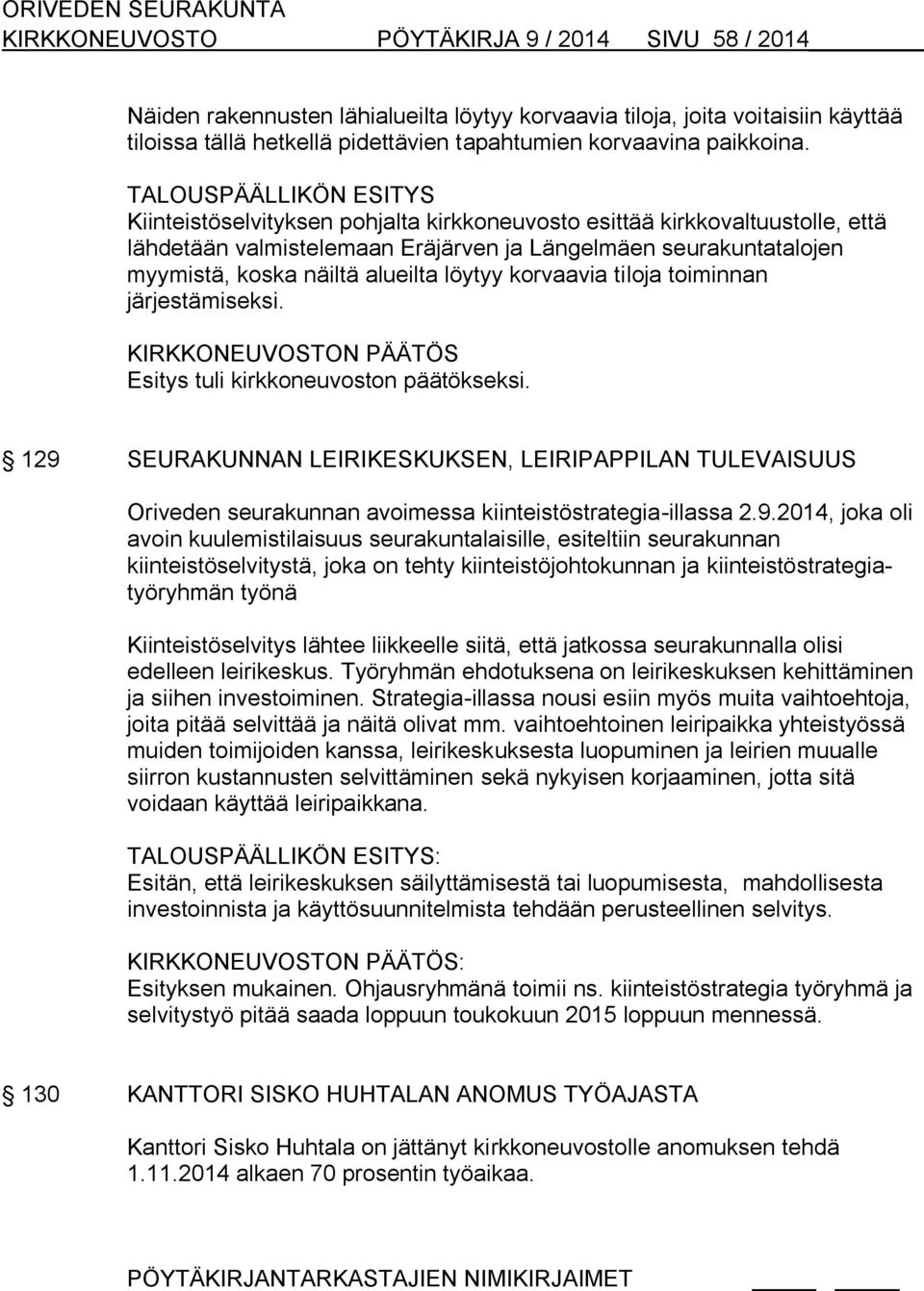 Kiinteistöselvityksen pohjalta kirkkoneuvosto esittää kirkkovaltuustolle, että lähdetään valmistelemaan Eräjärven ja Längelmäen seurakuntatalojen myymistä, koska näiltä alueilta löytyy korvaavia