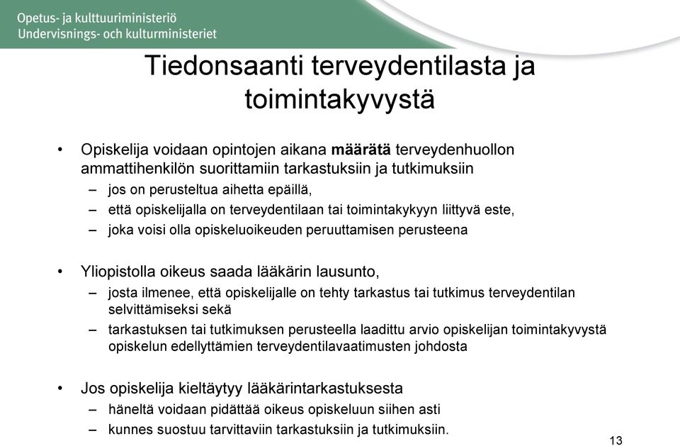 ilmenee, että opiskelijalle on tehty tarkastus tai tutkimus terveydentilan selvittämiseksi sekä tarkastuksen tai tutkimuksen perusteella laadittu arvio opiskelijan toimintakyvystä opiskelun