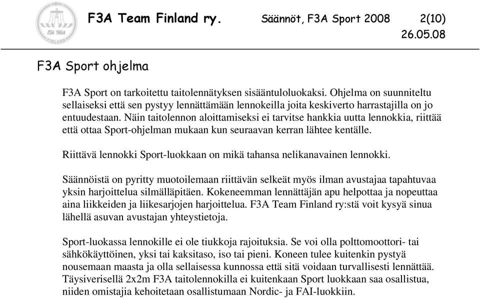 Näin taitolennon aloittamiseksi ei tarvitse hankkia uutta lennokkia, riittää että ottaa Sport-ohjelman mukaan kun seuraavan kerran lähtee kentälle.